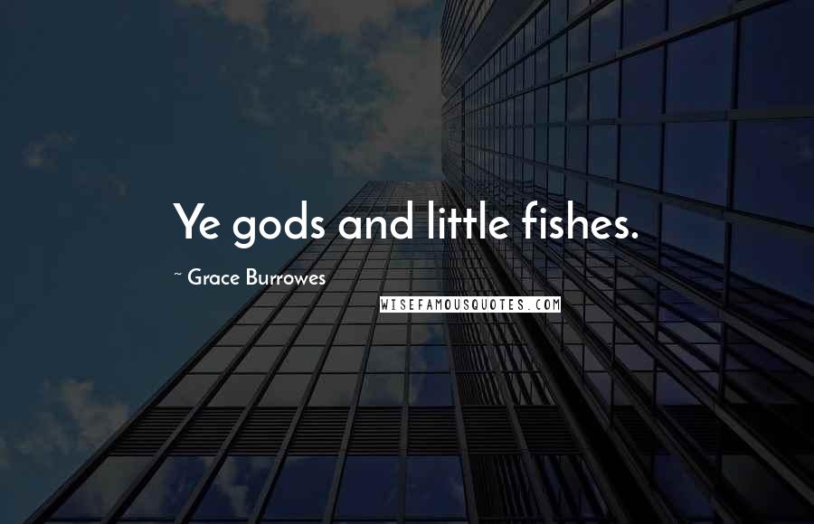 Grace Burrowes Quotes: Ye gods and little fishes.