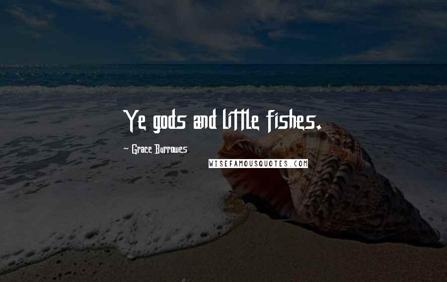 Grace Burrowes Quotes: Ye gods and little fishes.