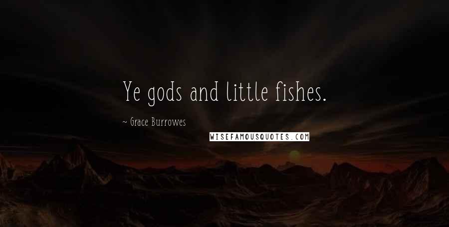 Grace Burrowes Quotes: Ye gods and little fishes.