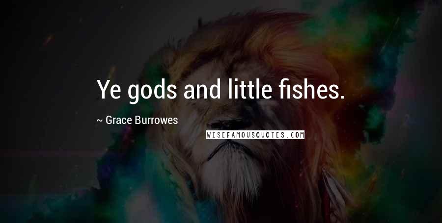 Grace Burrowes Quotes: Ye gods and little fishes.
