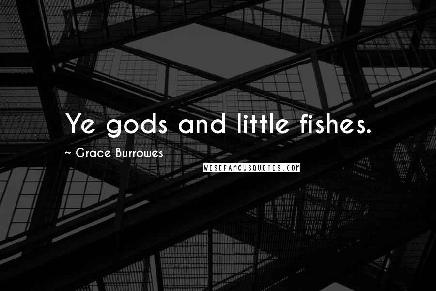 Grace Burrowes Quotes: Ye gods and little fishes.