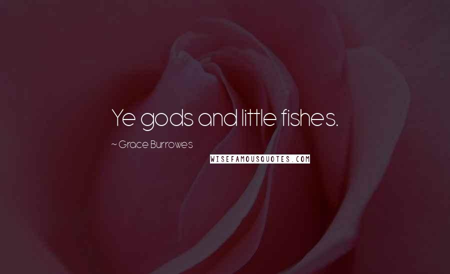 Grace Burrowes Quotes: Ye gods and little fishes.