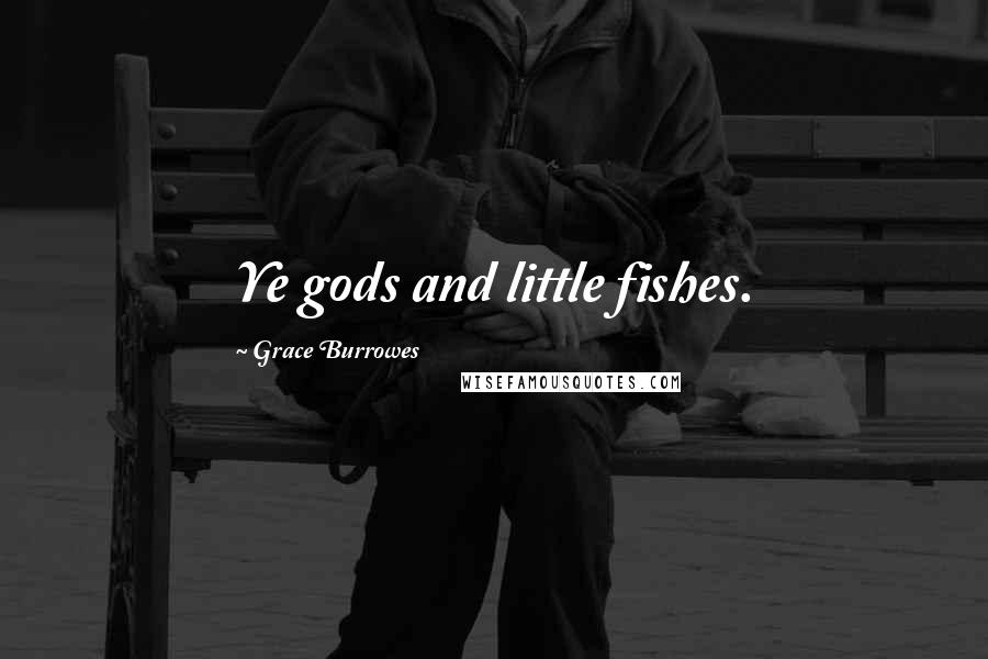 Grace Burrowes Quotes: Ye gods and little fishes.