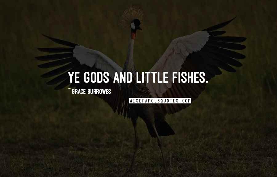 Grace Burrowes Quotes: Ye gods and little fishes.