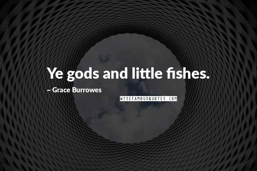 Grace Burrowes Quotes: Ye gods and little fishes.