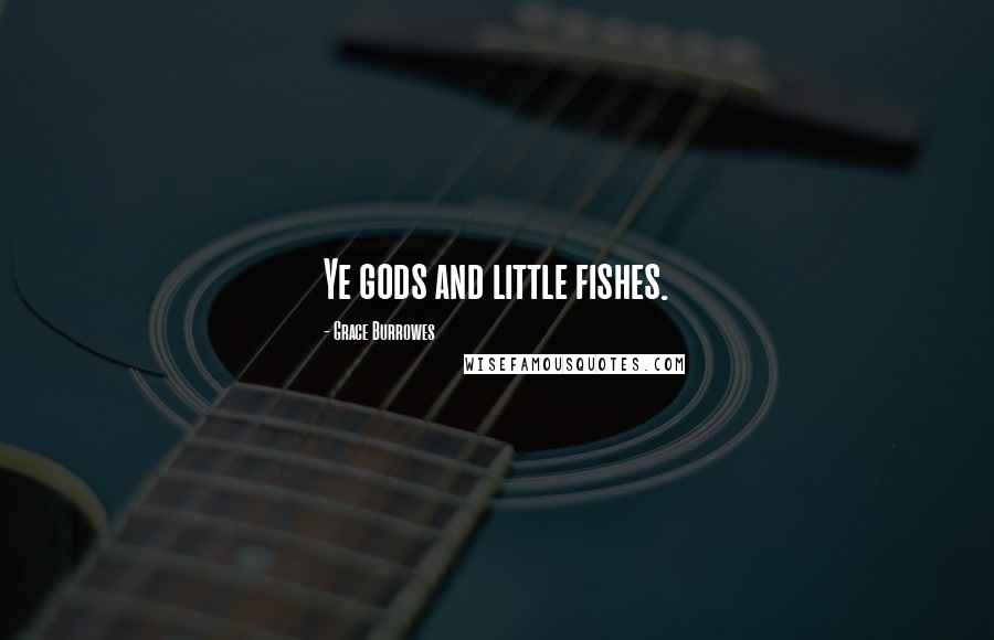 Grace Burrowes Quotes: Ye gods and little fishes.