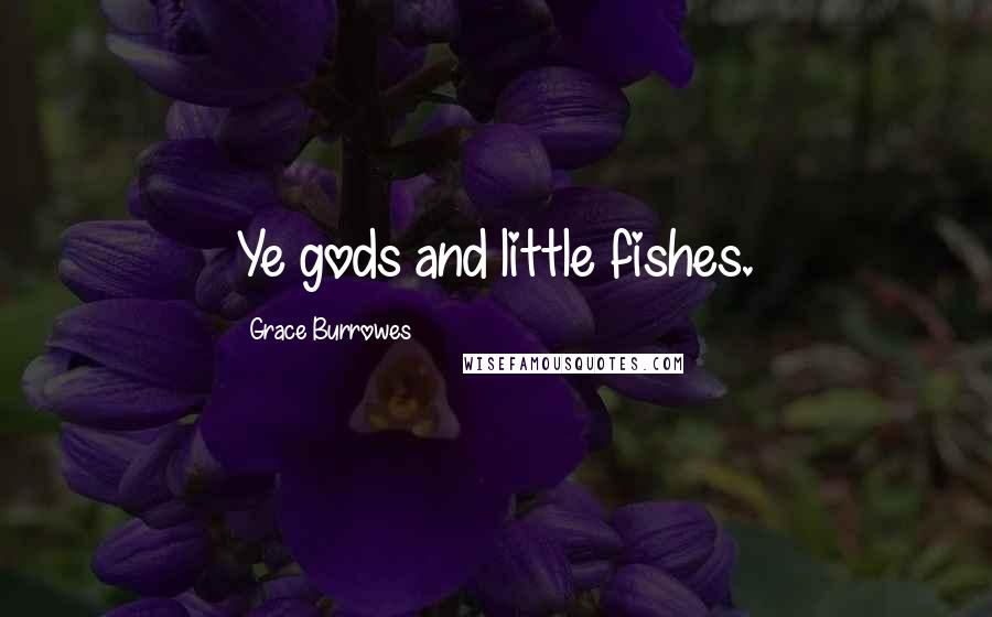 Grace Burrowes Quotes: Ye gods and little fishes.