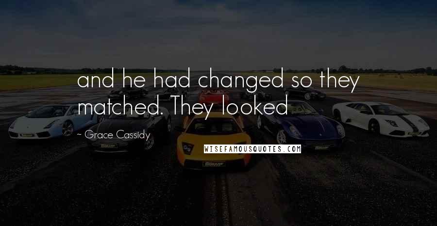 Grace Cassidy Quotes: and he had changed so they matched. They looked