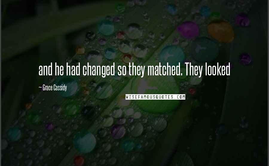 Grace Cassidy Quotes: and he had changed so they matched. They looked