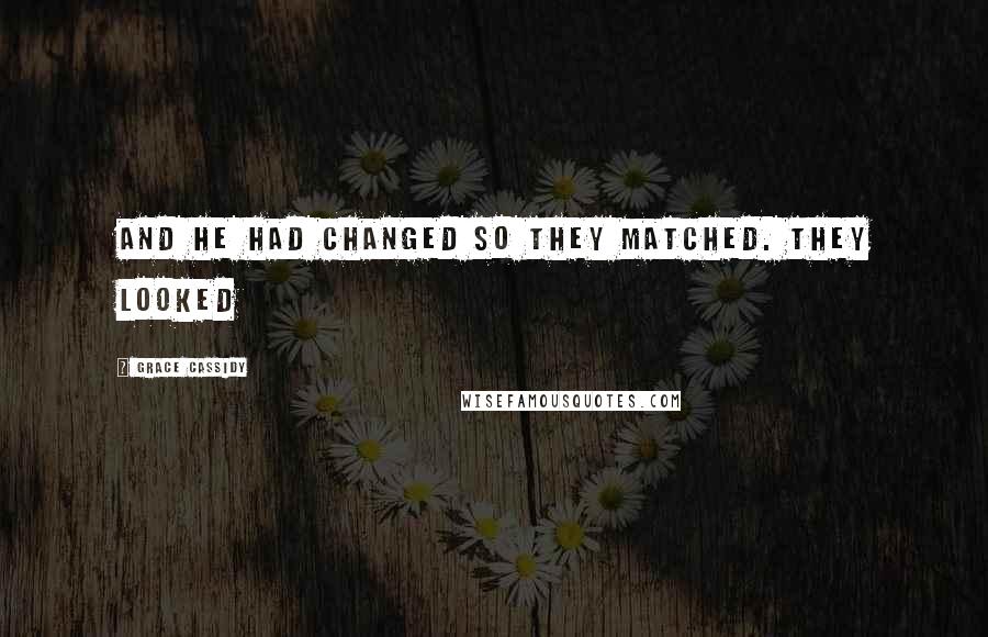 Grace Cassidy Quotes: and he had changed so they matched. They looked