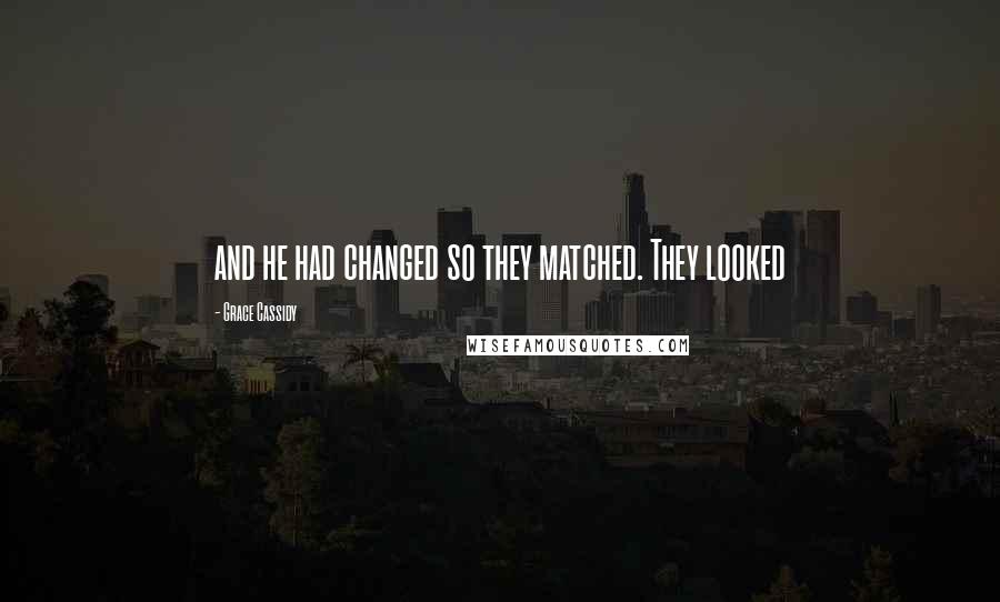 Grace Cassidy Quotes: and he had changed so they matched. They looked