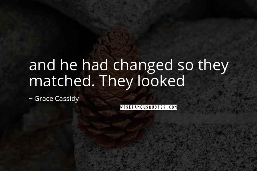 Grace Cassidy Quotes: and he had changed so they matched. They looked