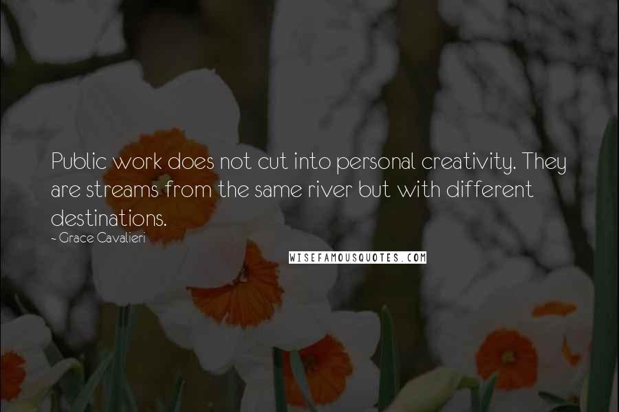 Grace Cavalieri Quotes: Public work does not cut into personal creativity. They are streams from the same river but with different destinations.