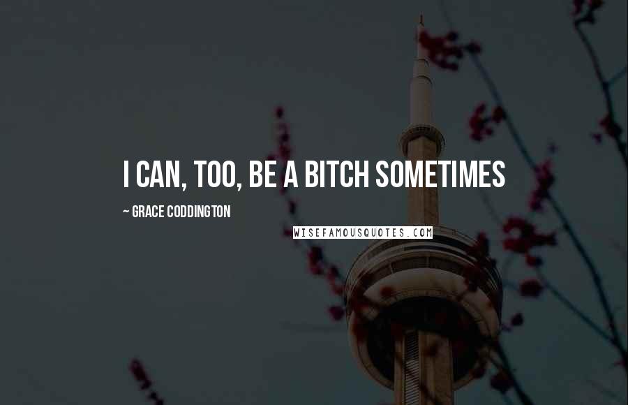 Grace Coddington Quotes: I can, too, be a bitch sometimes