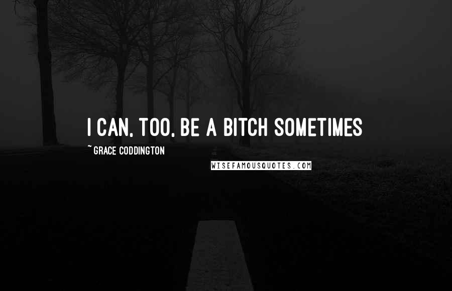 Grace Coddington Quotes: I can, too, be a bitch sometimes