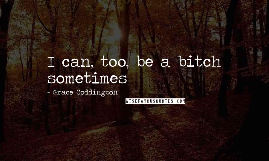 Grace Coddington Quotes: I can, too, be a bitch sometimes