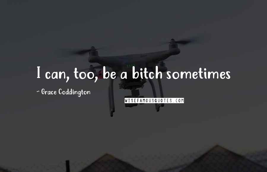 Grace Coddington Quotes: I can, too, be a bitch sometimes