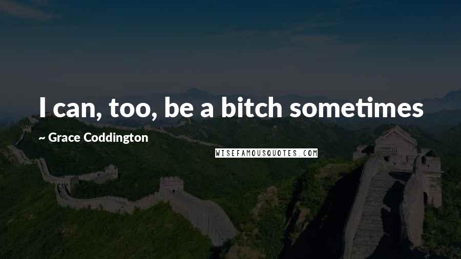 Grace Coddington Quotes: I can, too, be a bitch sometimes