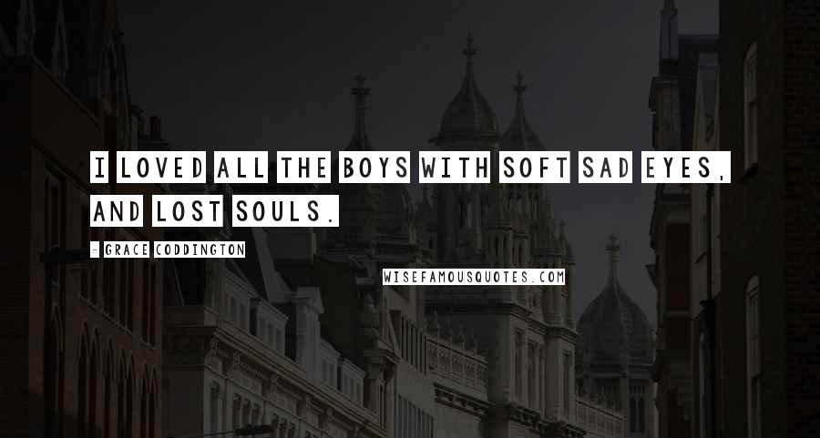 Grace Coddington Quotes: I loved all the boys with soft sad eyes, and lost souls.