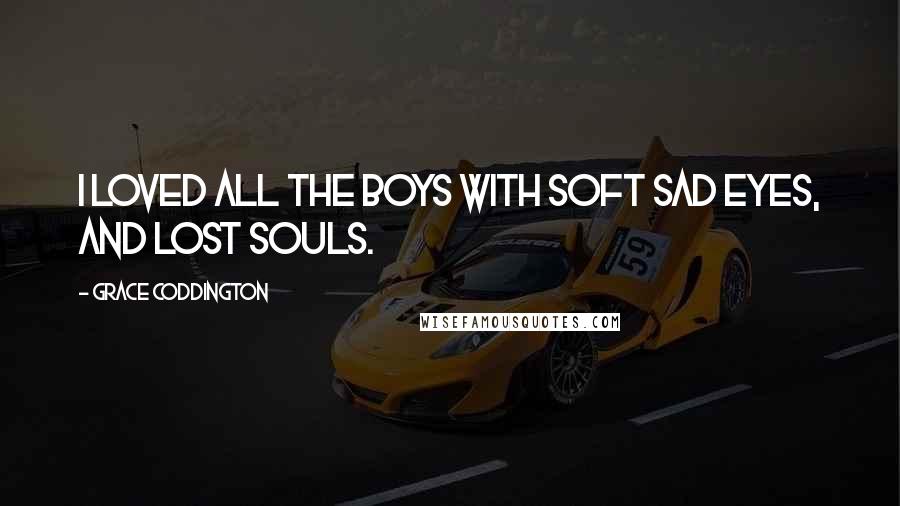 Grace Coddington Quotes: I loved all the boys with soft sad eyes, and lost souls.