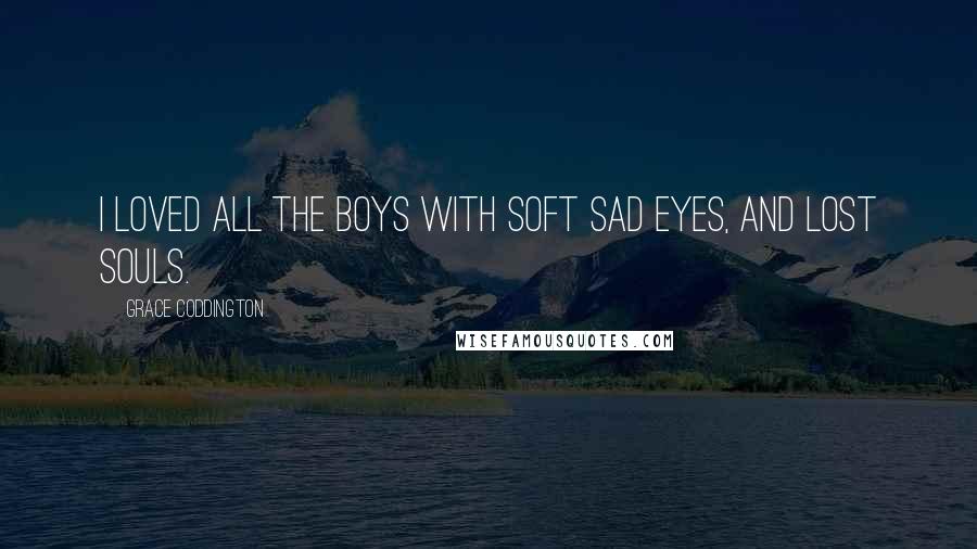 Grace Coddington Quotes: I loved all the boys with soft sad eyes, and lost souls.