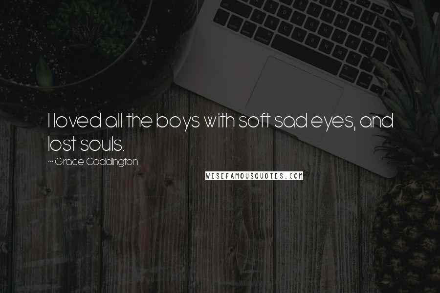 Grace Coddington Quotes: I loved all the boys with soft sad eyes, and lost souls.