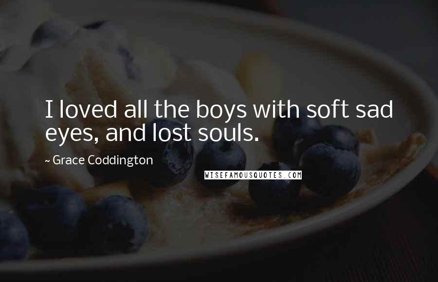 Grace Coddington Quotes: I loved all the boys with soft sad eyes, and lost souls.