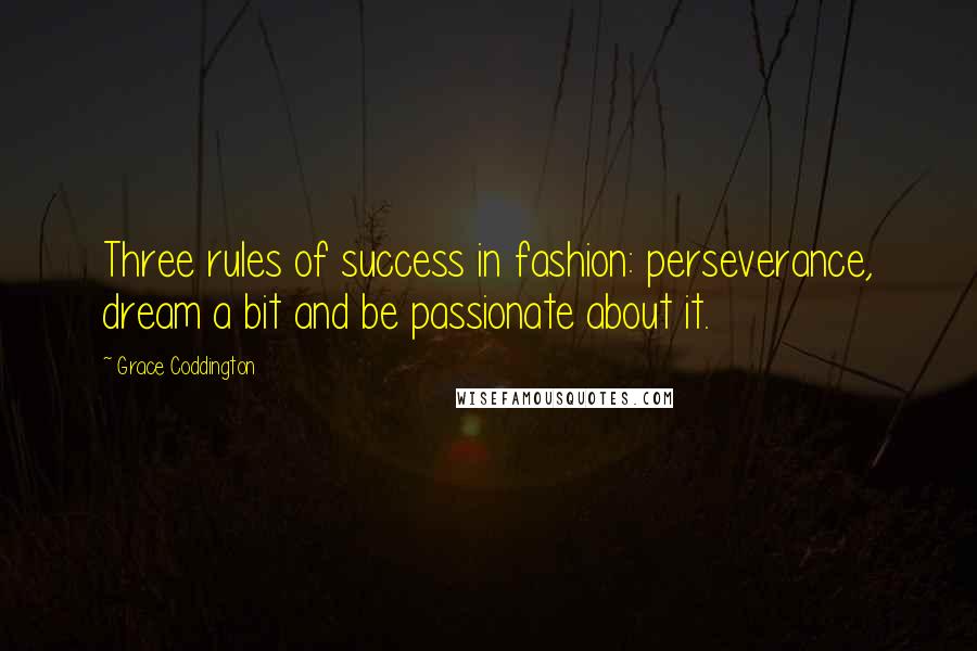 Grace Coddington Quotes: Three rules of success in fashion: perseverance, dream a bit and be passionate about it.