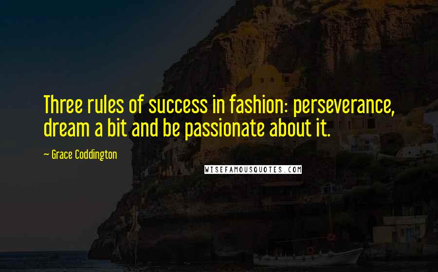 Grace Coddington Quotes: Three rules of success in fashion: perseverance, dream a bit and be passionate about it.