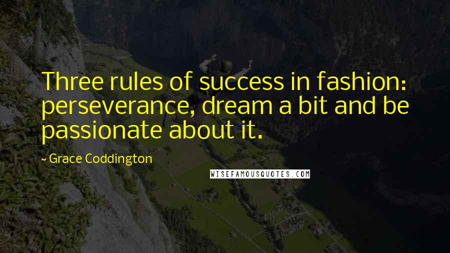 Grace Coddington Quotes: Three rules of success in fashion: perseverance, dream a bit and be passionate about it.
