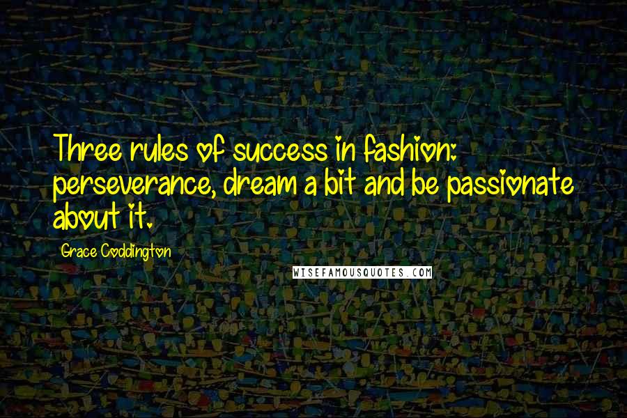 Grace Coddington Quotes: Three rules of success in fashion: perseverance, dream a bit and be passionate about it.