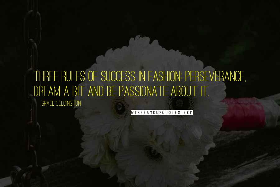 Grace Coddington Quotes: Three rules of success in fashion: perseverance, dream a bit and be passionate about it.