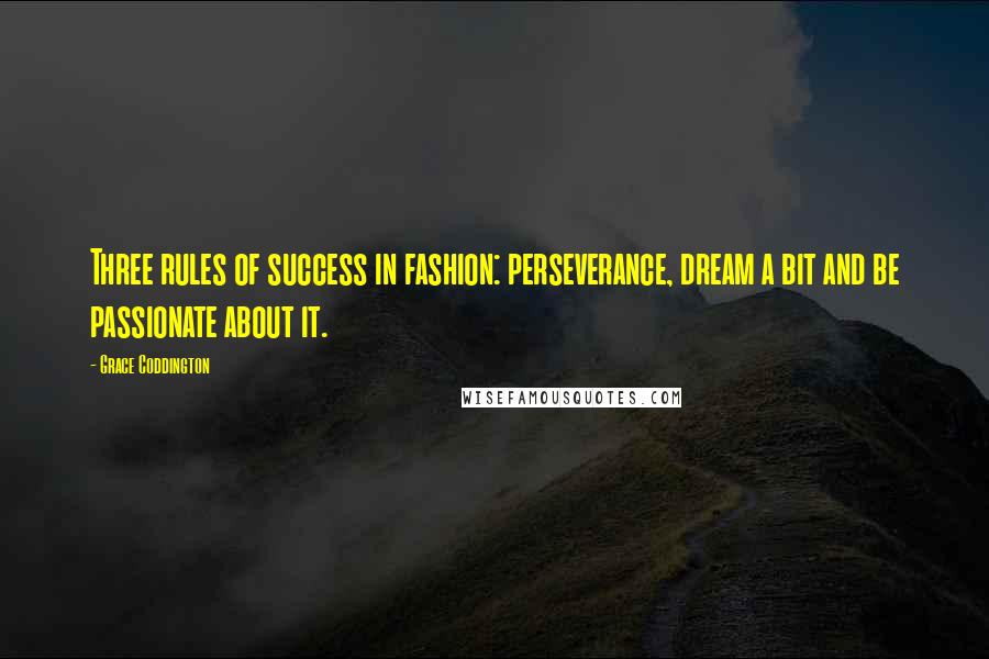 Grace Coddington Quotes: Three rules of success in fashion: perseverance, dream a bit and be passionate about it.