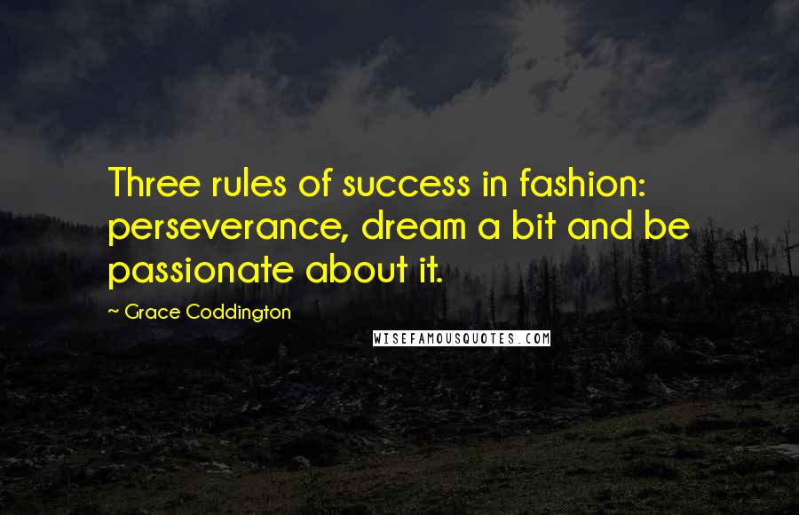 Grace Coddington Quotes: Three rules of success in fashion: perseverance, dream a bit and be passionate about it.