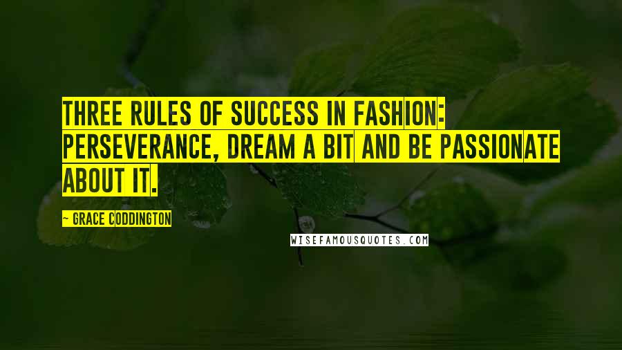 Grace Coddington Quotes: Three rules of success in fashion: perseverance, dream a bit and be passionate about it.