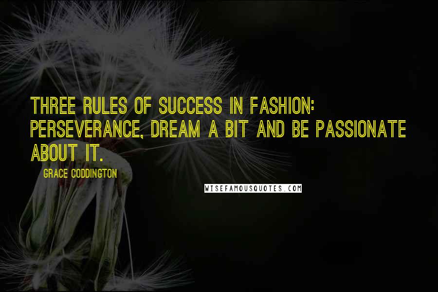 Grace Coddington Quotes: Three rules of success in fashion: perseverance, dream a bit and be passionate about it.