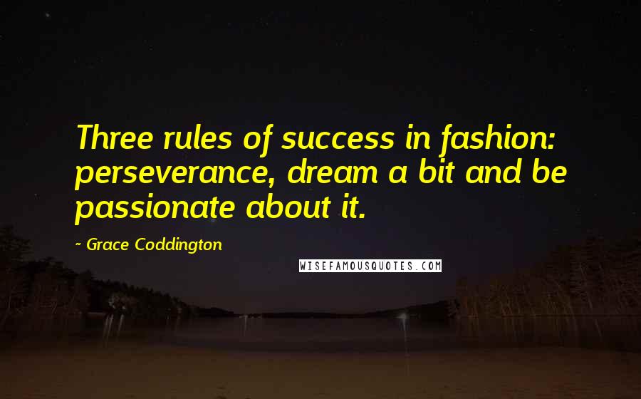 Grace Coddington Quotes: Three rules of success in fashion: perseverance, dream a bit and be passionate about it.
