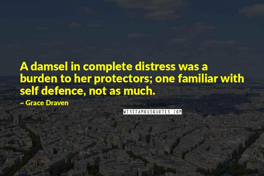 Grace Draven Quotes: A damsel in complete distress was a burden to her protectors; one familiar with self defence, not as much.