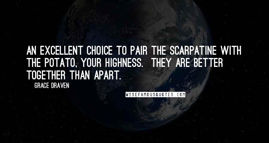 Grace Draven Quotes: An excellent choice to pair the scarpatine with the potato, Your Highness.  They are better together than apart.