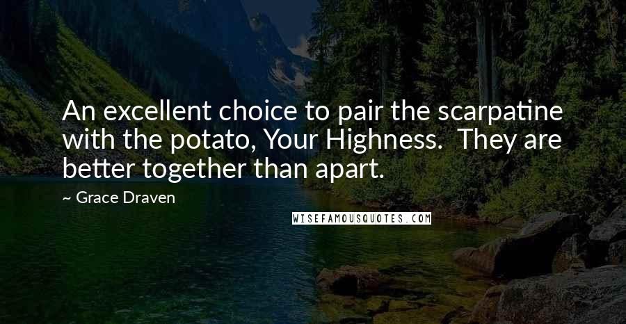 Grace Draven Quotes: An excellent choice to pair the scarpatine with the potato, Your Highness. They are better together than apart.