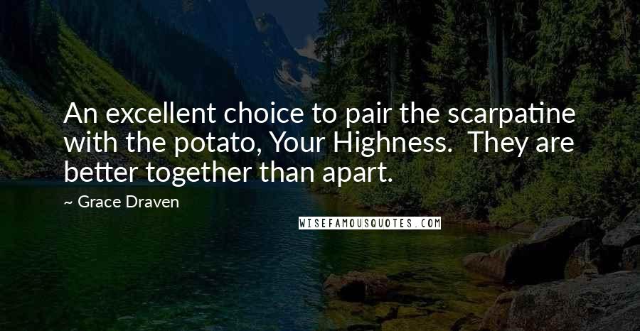 Grace Draven Quotes: An excellent choice to pair the scarpatine with the potato, Your Highness.  They are better together than apart.