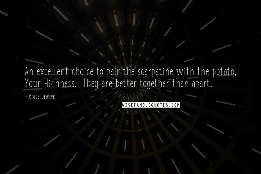 Grace Draven Quotes: An excellent choice to pair the scarpatine with the potato, Your Highness.  They are better together than apart.