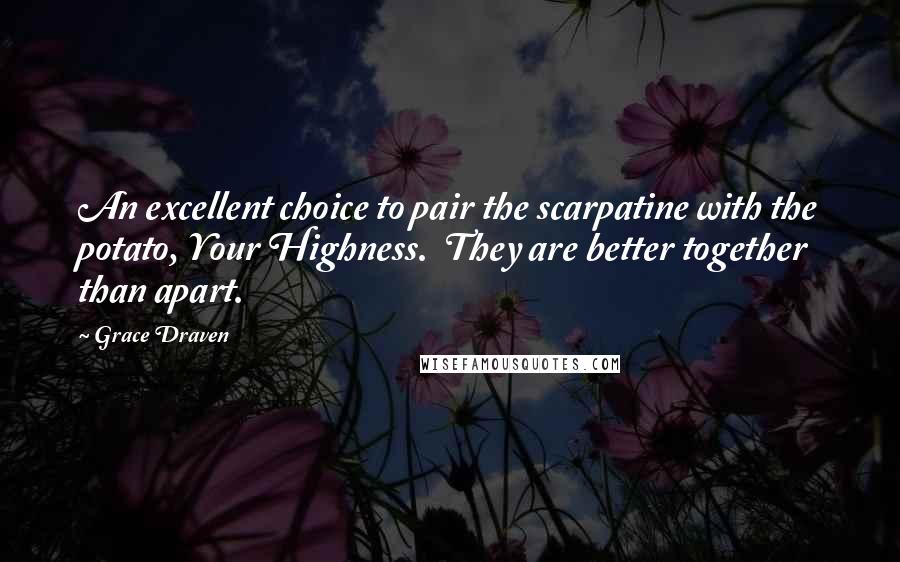 Grace Draven Quotes: An excellent choice to pair the scarpatine with the potato, Your Highness.  They are better together than apart.