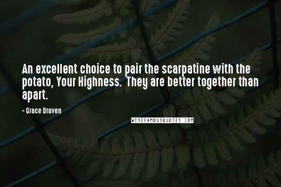 Grace Draven Quotes: An excellent choice to pair the scarpatine with the potato, Your Highness.  They are better together than apart.