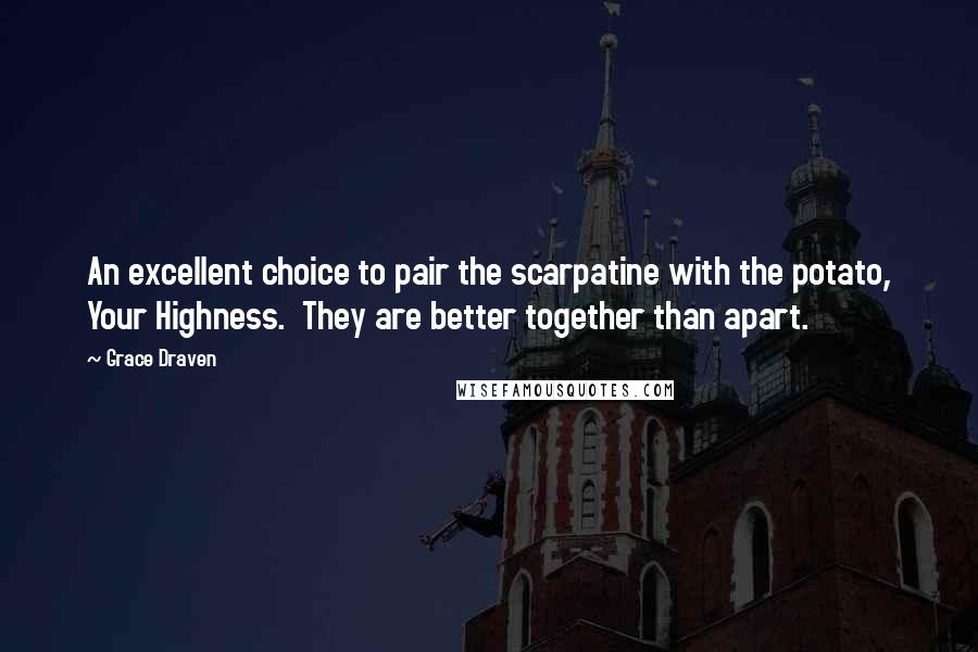Grace Draven Quotes: An excellent choice to pair the scarpatine with the potato, Your Highness.  They are better together than apart.
