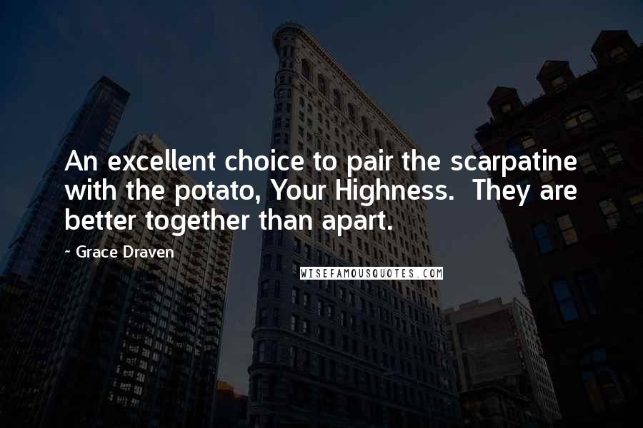 Grace Draven Quotes: An excellent choice to pair the scarpatine with the potato, Your Highness.  They are better together than apart.