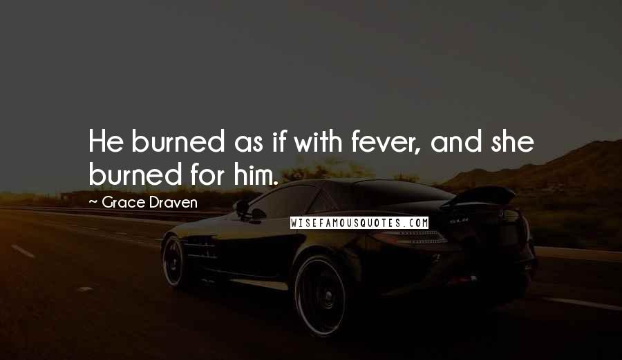 Grace Draven Quotes: He burned as if with fever, and she burned for him.