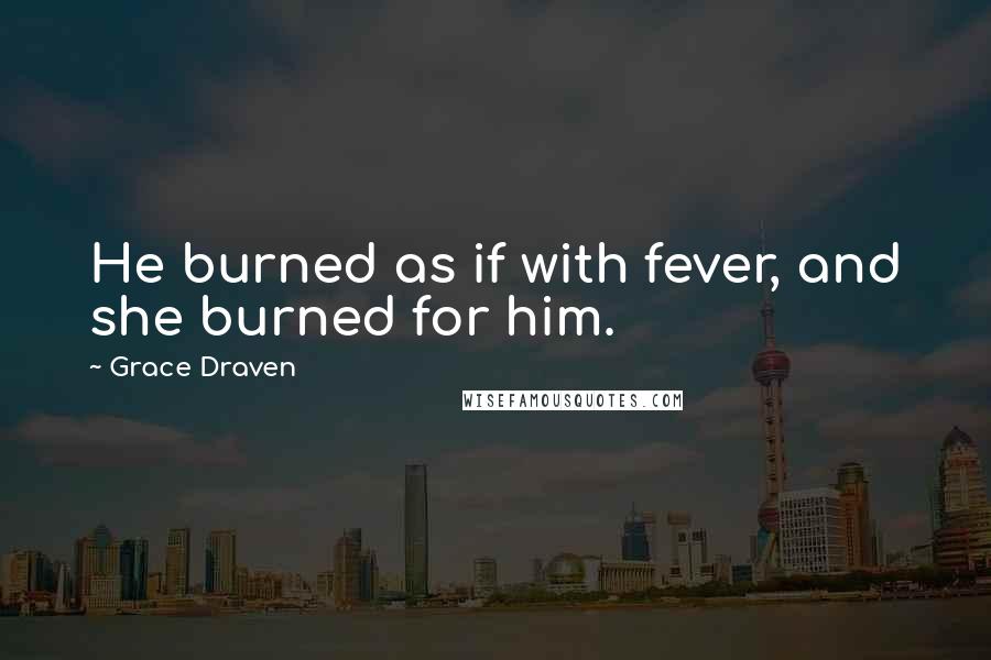 Grace Draven Quotes: He burned as if with fever, and she burned for him.