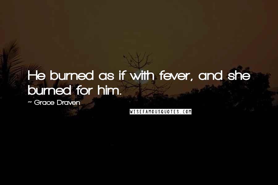 Grace Draven Quotes: He burned as if with fever, and she burned for him.