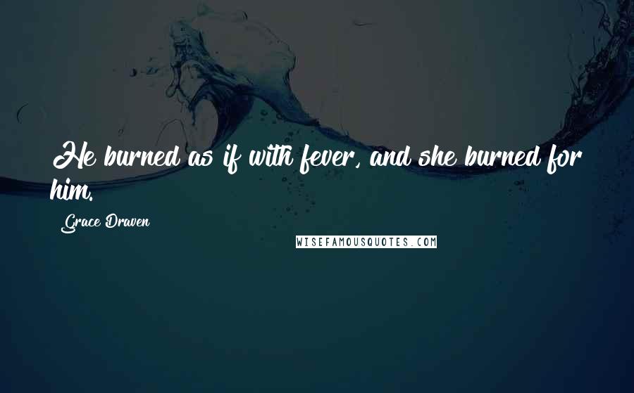 Grace Draven Quotes: He burned as if with fever, and she burned for him.